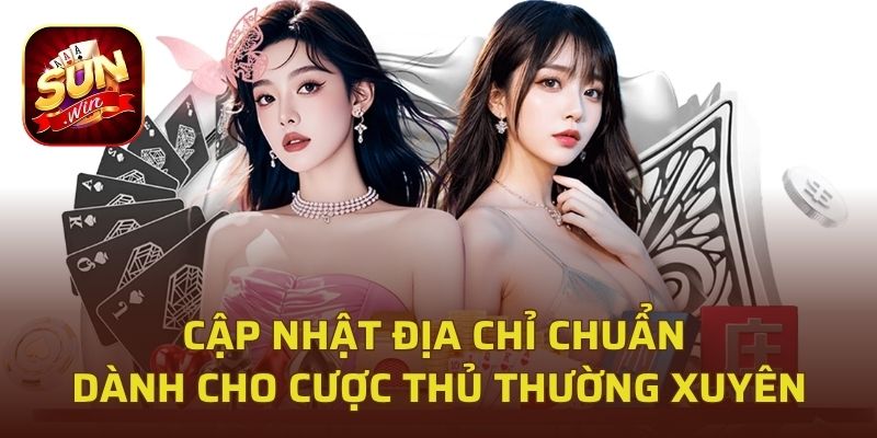 Cập nhật địa chỉ chuẩn dành cho cược thủ thường xuyên