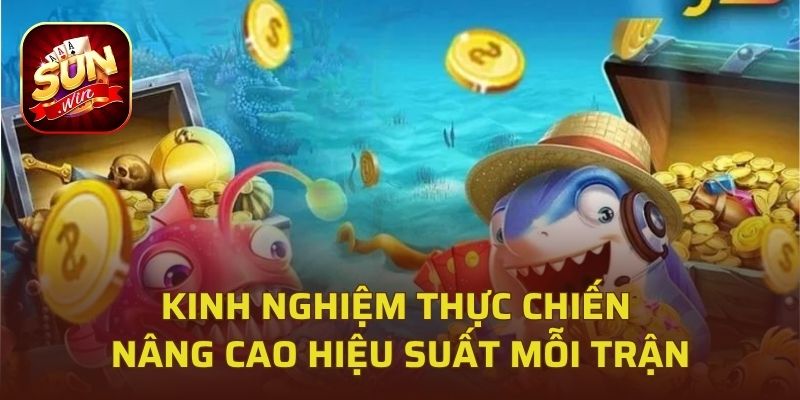 Kinh nghiệm thực chiến nâng cao hiệu suất mỗi trận